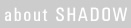 about SHADOW
